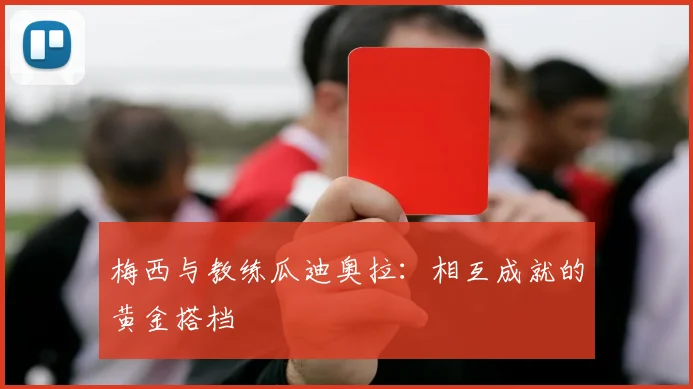 梅西与教练瓜迪奥拉：相互成就的黄金搭档