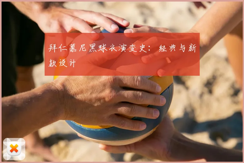 拜仁慕尼黑球衣演变史：经典与新款设计